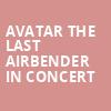 Avatar The Last Airbender In Concert, Orpheum Theatre, Omaha