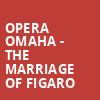 Opera Omaha The Marriage of Figaro, Orpheum Theatre, Omaha